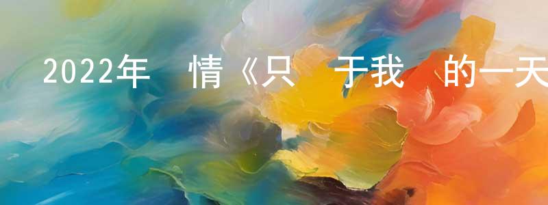 陳秋林的動漫綜藝大全,2022年愛情《只屬于我們的一天》HD國粵雙語中字迅雷下載_深夜電影